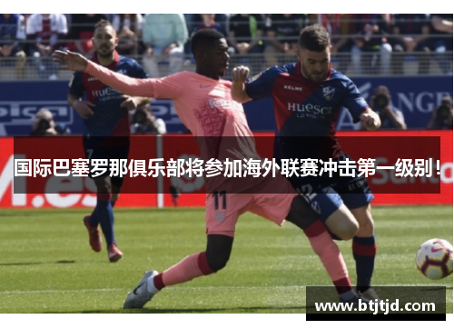 国际巴塞罗那俱乐部将参加海外联赛冲击第一级别！