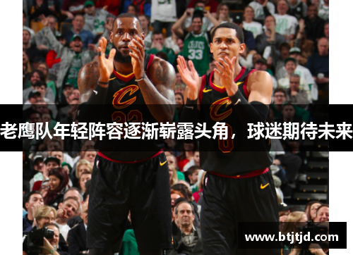 老鹰队年轻阵容逐渐崭露头角，球迷期待未来