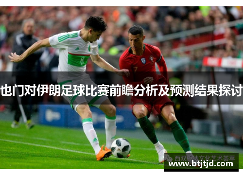 也门对伊朗足球比赛前瞻分析及预测结果探讨