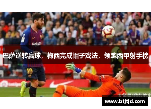 巴萨逆转赢球，梅西完成帽子戏法，领跑西甲射手榜
