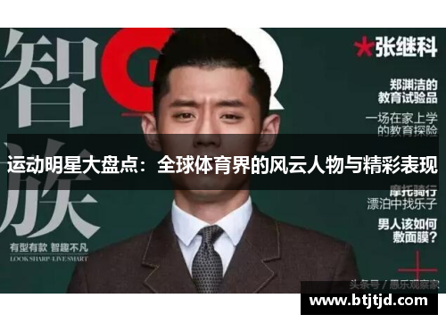 运动明星大盘点：全球体育界的风云人物与精彩表现