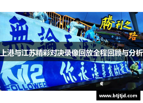 上港与江苏精彩对决录像回放全程回顾与分析